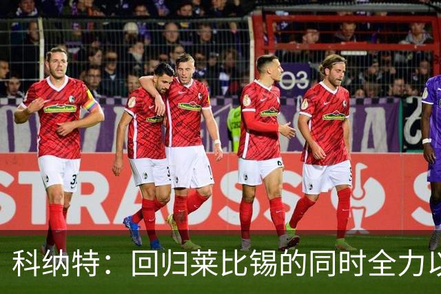 科纳特：回归莱比锡的同时全力以赴欧冠，盛赞迪奥曼德
