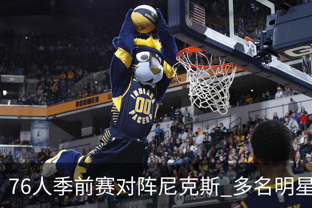 76人季前赛对阵尼克斯 多名明星球员因故缺席